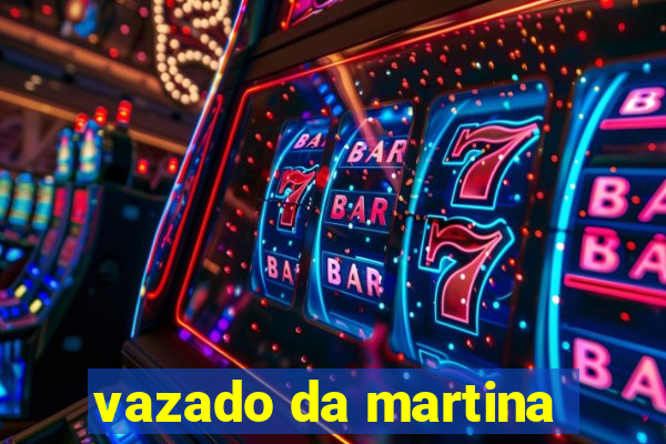 vazado da martina